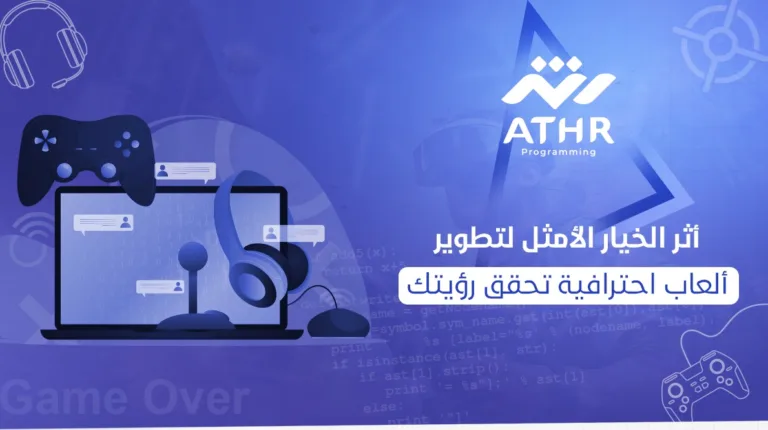 أثر: الخيار الأمثل لتطوير ألعاب احترافية تحقق رؤيتك