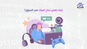 كيف تضمن نجاح لعبتك في السوق؟ - كيف تبدأ مشروع إنشاء لعبة ناجحة مع شركة أثر؟ كيف تضمن نجاح لعبتك في السوق؟