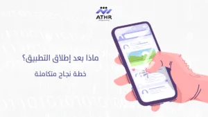 ماذا بعد إطلاق التطبيق؟ خطة نجاح متكاملة 2 - خطوات تصميم تطبيق جوال مع شركة أثر للبرمجة ماذا بعد إطلاق التطبيق؟ خطة نجاح متكاملة_ (2)