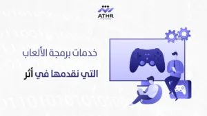 خدمات برمجة الألعاب التي نقدمها في أثر