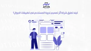 كيف تطبق شركة أثر تصميم تجربة المستخدم في تطبيقات الجوال؟