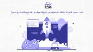 تطوير تطبيقات وألعاب إلكترونية مع أثر: احصل على عرضك الآن 9 لماذا تعتمد الشركات الناشئة على تطوير تطبيقات وألعاب إلكترونية لتحقيق النمو؟