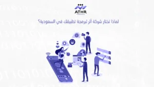 لماذا تختار شركة أثر لبرمجة تطبيقك في السعودية؟