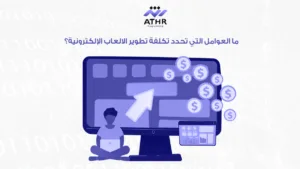 أثر لتطوير الالعاب الإلكترونية: استشارات وبرمجة للمشاريع 5 ما العوامل التي تحدد تكلفة تطوير الالعاب الإلكترونية؟
